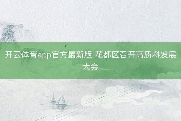 开云体育app官方最新版 花都区召开高质料发展大会