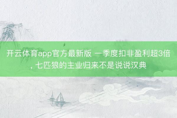 开云体育app官方最新版 一季度扣非盈利超3倍, 七匹狼的主业归来不是说说汉典